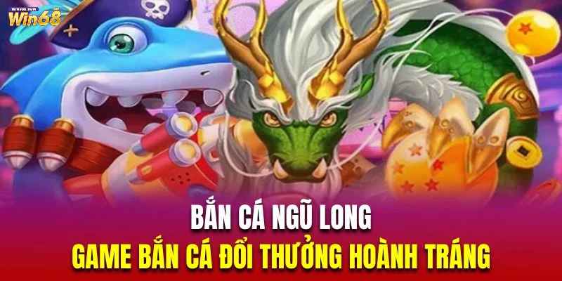 Sơ lược cho anh em người chơi về siêu phẩm bắn cá ngũ long Win68 thú vị