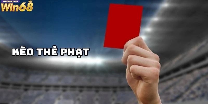 Kèo thẻ phạt - Thông tin chi tiết mà newbie cần nắm rõ